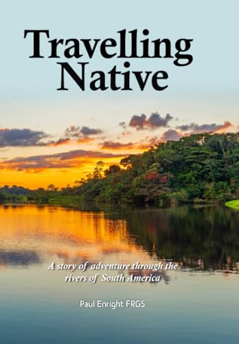 Travelling Native; A story of adventure through the rivers of South America.